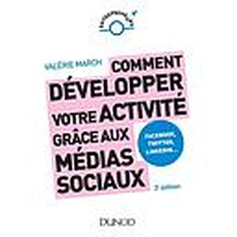 Comment développer votre activité grâce aux médias sociaux : Facebook, Twitter, Linkedln (3e éd.) Valérie March