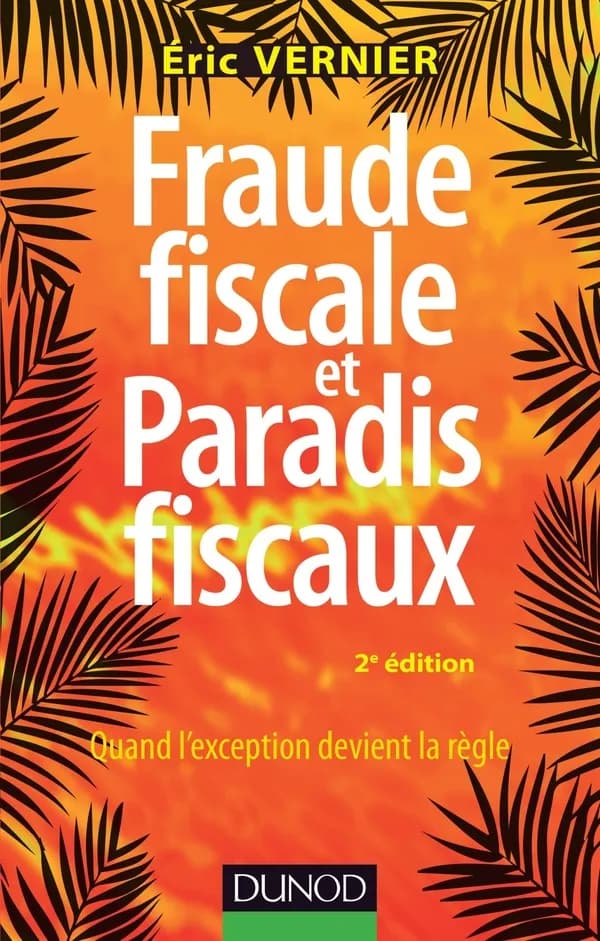 Fraude fiscale et paradis fiscaux : quand l'exception devient la règle (2e éd.) Éric Vernier
