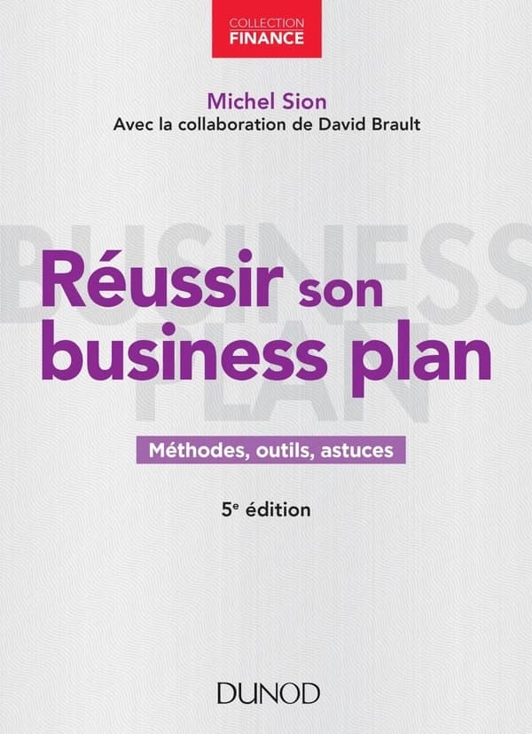 Réussir son business plan : méthode, outils et astuces (5e éd.) Michel Sion ; avec la collaboration de David Brault