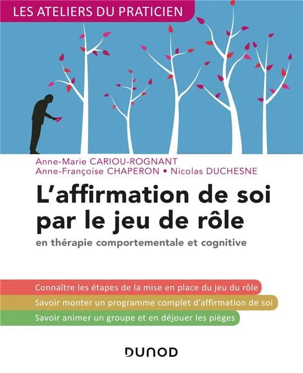 L'affirmation de soi par le jeu de rôle : en thérapie comportementale et cognitive (3e éd.) Anne-Marie Cariou-Rognant, Anne-Françoise Chaperon, Nicolas Duchesne