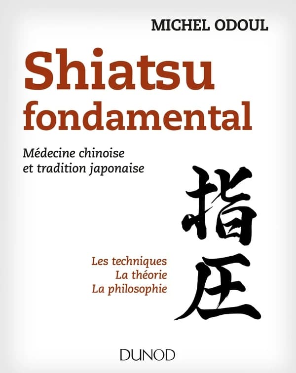 Shiatsu fondamental : médecine chinoise et tradition japonaise : les techniques, la théorie, la philosophie
