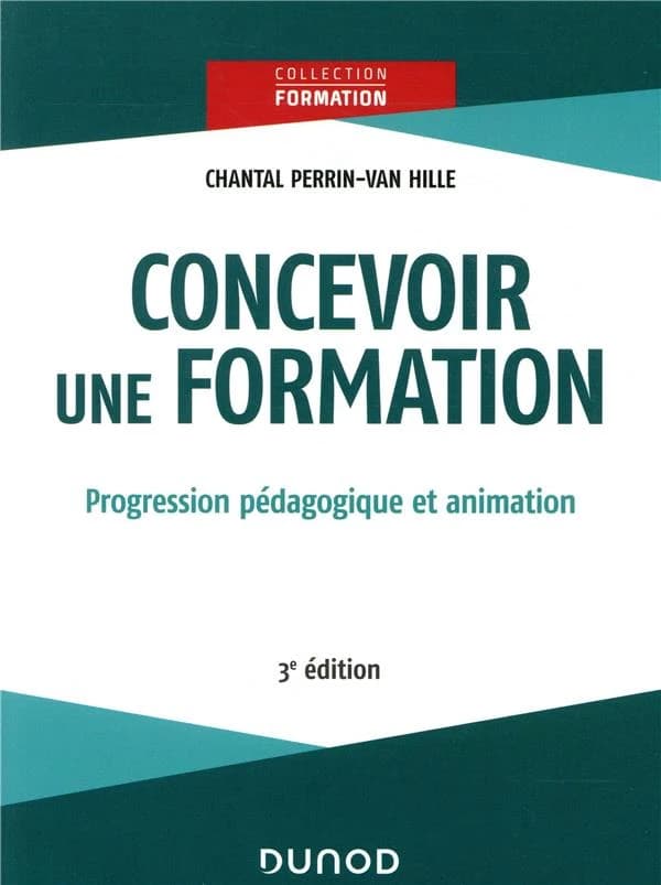 Concevoir une formation : progression pédagogique et animation (3e éd.) Chantal Perrin-Van Hille