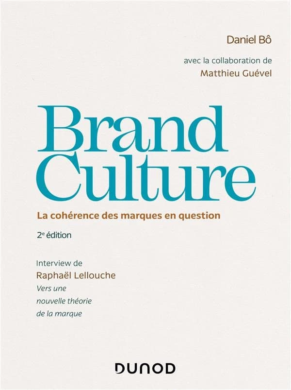 Brand culture : la cohérence des marques en question. Vers une nouvelle théorie de la marque (2e éd.) Daniel Bô ; avec la collaboration de Matthieu Guévelinterview de Raphaël Lellouche ; [préface de Jean-Marie Dru]
