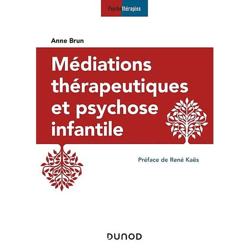 Médiations thérapeutiques et psychose infantile (3e éd.) Anne Brun ; préface de René Kaës