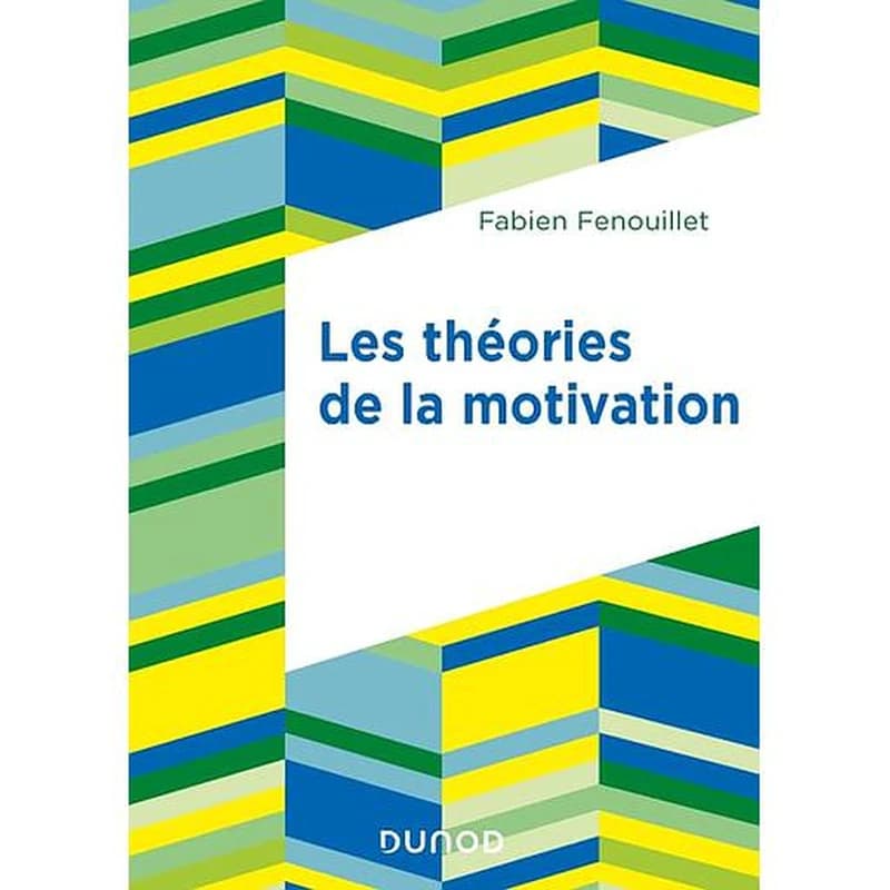 Les théories de la motivation ([2e éd.]) Fabien Fenouillet