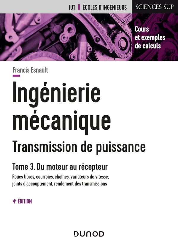 Ingénierie mécanique : transmission de puissance. Tome 3, Du moteur au récepteur : roues libres, courroies, chaînes, variateurs de vitesse, joints d'accouplement, rendement des transmissions (4e éd.) Francis Esnault,...