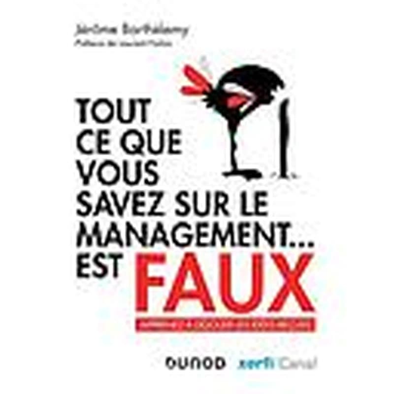 Tout ce que vous savez sur le management est faux : apprenez à déjouer les idées reçues