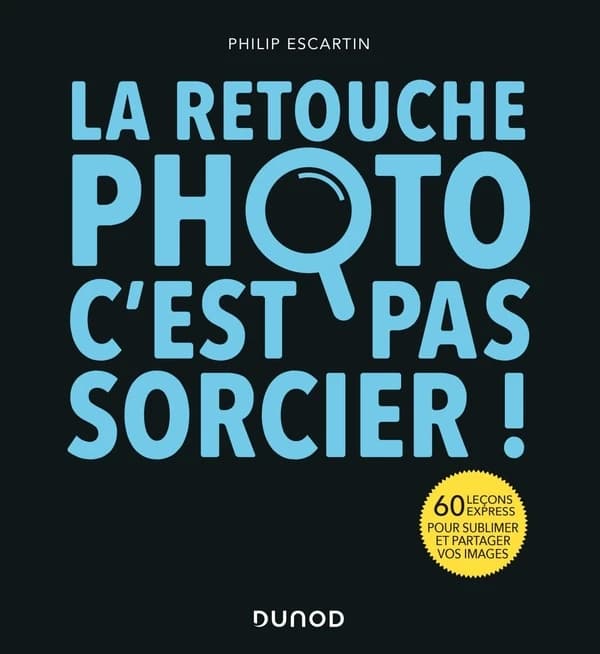 La retouche photo, c'est pas sorcier ! : 60 leçons express pour sublimer et partager vos images