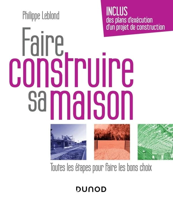 Faire construire sa maison : toutes les étapes pour faire les bons choix (Nouvelle éd. à jour des normes et dispositions légales) Philippe Leblond