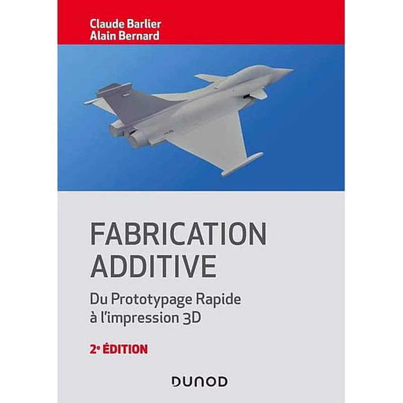 Fabrication additive : du prototypage rapide à l'impression 3D (2e éd.) Claude Barlier, Alain Bernard