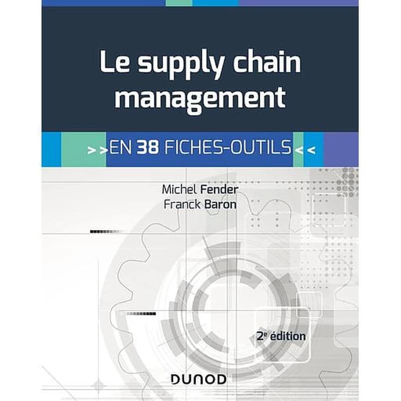 Le supply chain management : en 38 fiches-outils (2e éd.) Michel Fender, Franck Baron