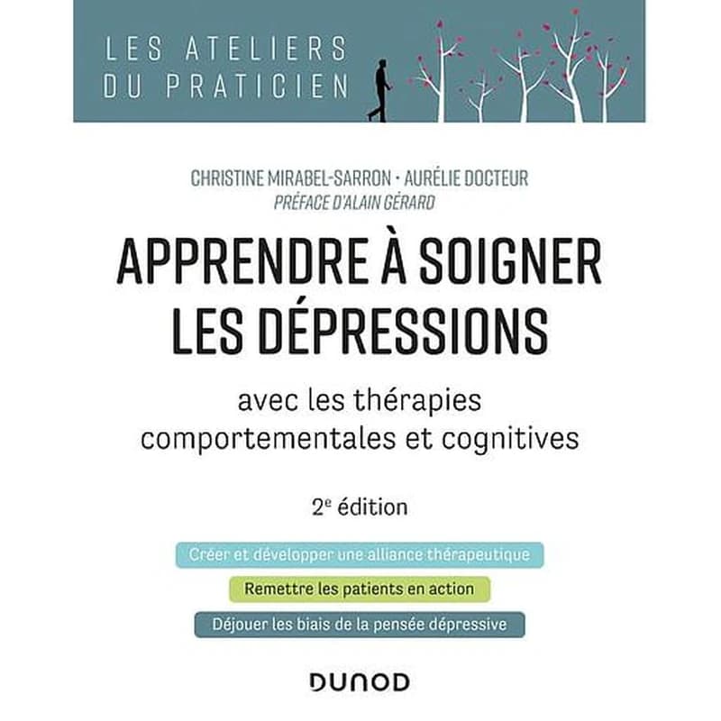 Apprendre à soigner les dépressions : avec les thérapies comportementales et cognitives (2e éd.) Christine Mirabel-Sarron, Aurélie Docteur ; préface d'Alain Gérard