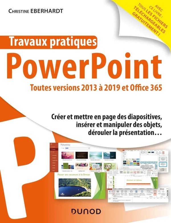 PowerPoint : toutes versions 2013 à 2019 et Office 365 : créer et mettre en page des diapositives, insérer et manipuler des objets, dérouler la présentation