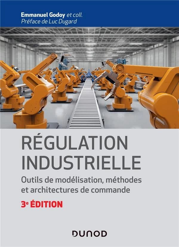 Régulation industrielle : outils de modélisation, méthodes et architecture de commande (3e éd.) Emmanuel Godoy et coll. ; préface de Luc Dugard
