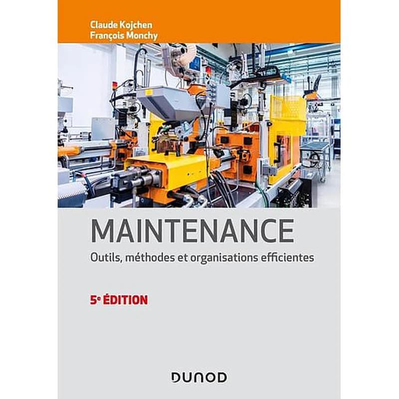 Maintenance : outils, méthodes et organisations efficientes (5e éd.) Claude Kojchen, François Monchy