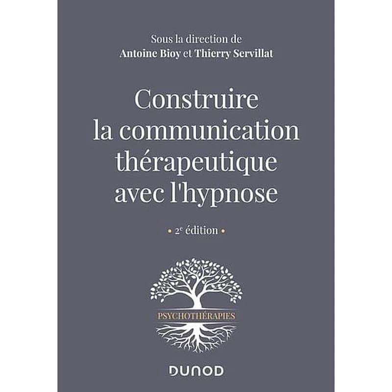 Construire la communication thérapeutique avec l'hypnose (2e éd.) sous la direction de Antoine Bioy et Thierry Servillat ; préface de Julien Nizard