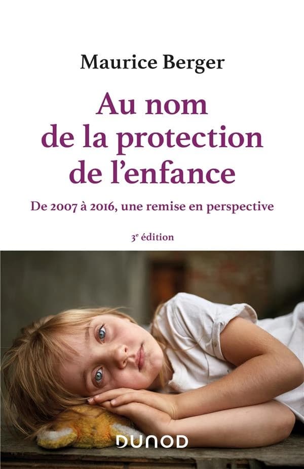 Au nom de la protection de l'enfance : de 2007 à 2016, une remise en perspective (3e éd. [entièrement revue et enrichie]) Maurice Berger