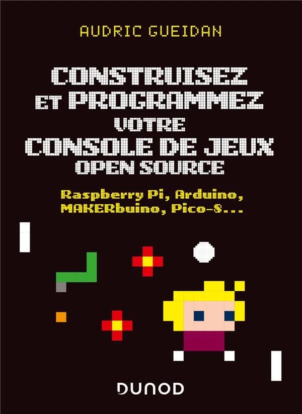 Construisez et programmez votre console de jeux open source : Raspberry Pi, Arduino, Makerbuino, Pico-8