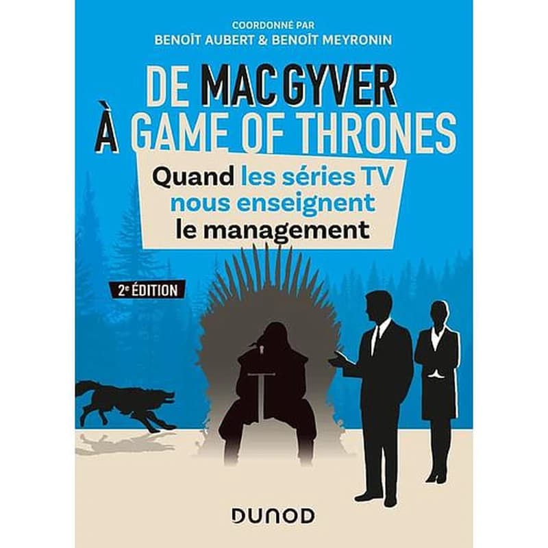 De MacGyver à Game of thrones : quand les séries TV nous enseignent le management (2e éd.) coordonné par Benoît Aubert & Benoît Meyronin