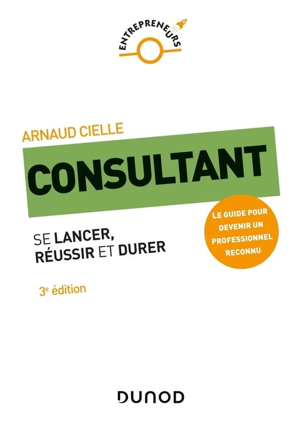 Consultant, se lancer, réussir et durer : [le guide pour devenir un professionnel reconnu] (3e éd.) Arnaud Cielle