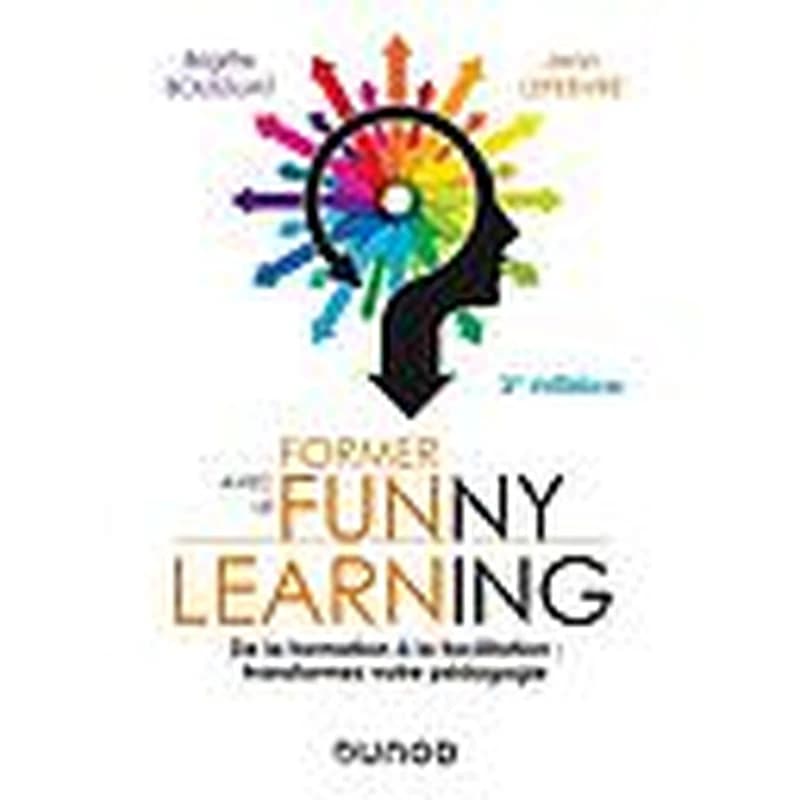 Former avec le funny learning : de la formation à la facilitation, transformez votre pédagogie (2e éd.) Brigitte Boussuat, Jean Lefebvre