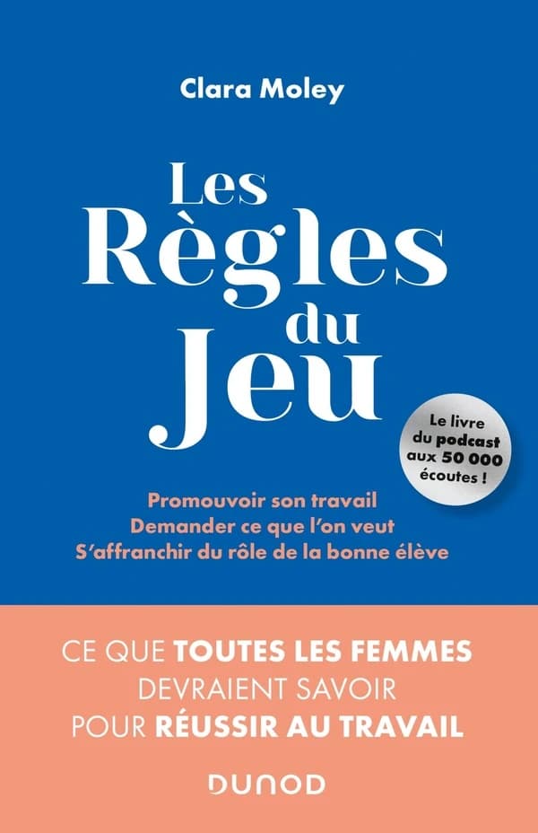 Les règles du jeu : promouvoir son travail, demander ce que l'on veut, s'affranchir du rôle de la bonne élève : ce que toutes les femmes devraient savoir pour réussir au travail