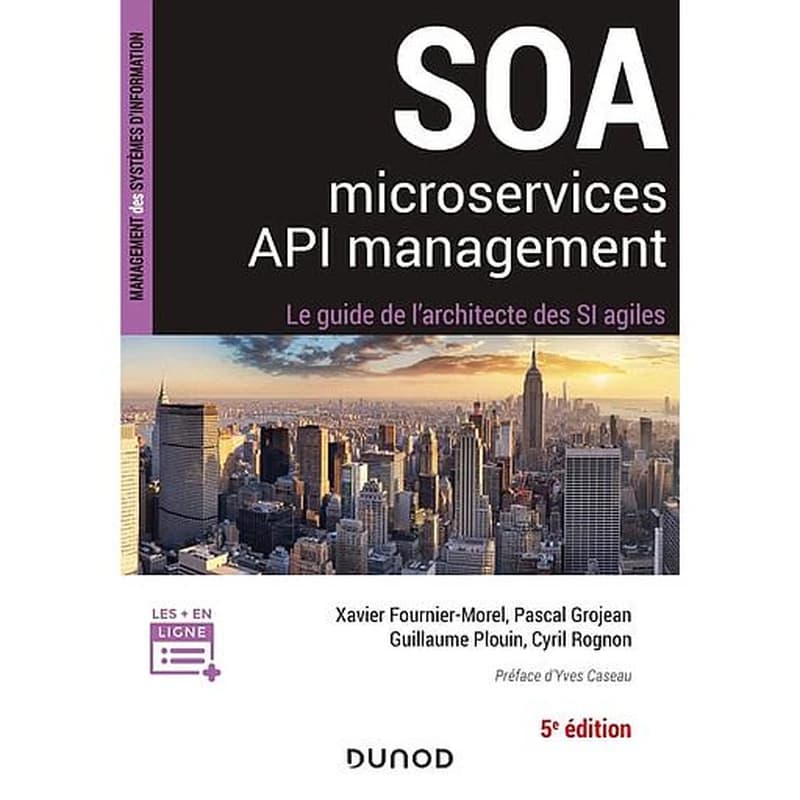 SOA : microservices, API management : le guide de l'architecture d'un SI agile (5e éd.) Xavier Fournier-Morel, Pascal Grojean, Guillaume Plouin... [et al.]