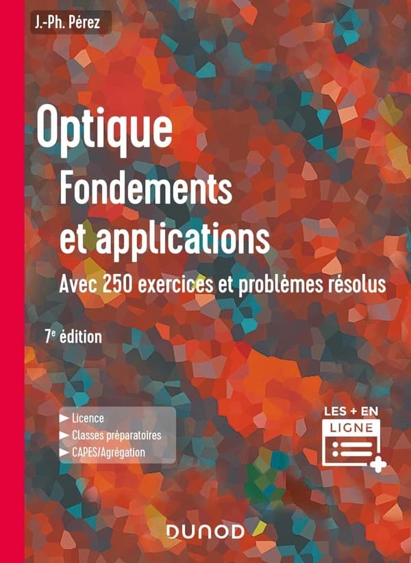 Optique : fondements et applications : avec 250 exercices et problèmes résolus (7e éd.) José-Philippe Pérez,... ; avec la collaboration de Éric Anterrieu,...