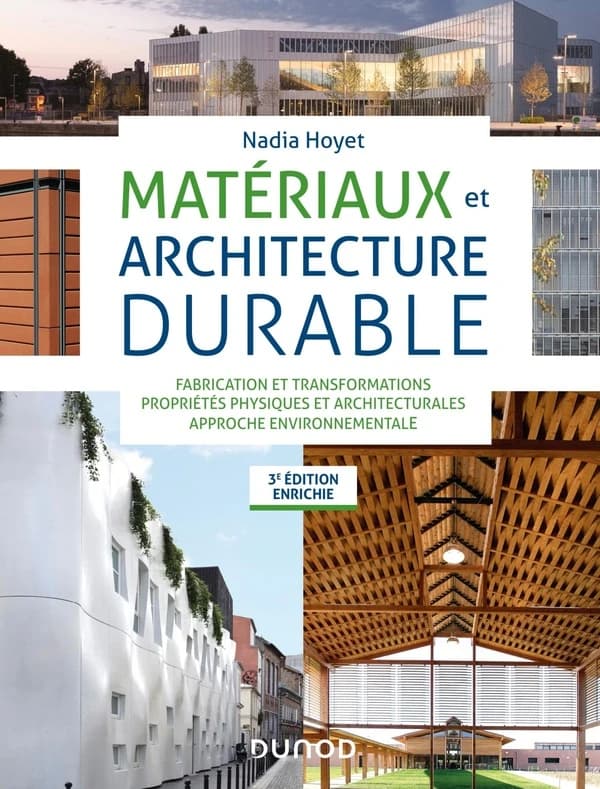 Matériaux et architecture durable : fabrication et transformations, propriétés physiques et architecturales, approche environnementale (3e éd. enrichie) Nadia Hoyet