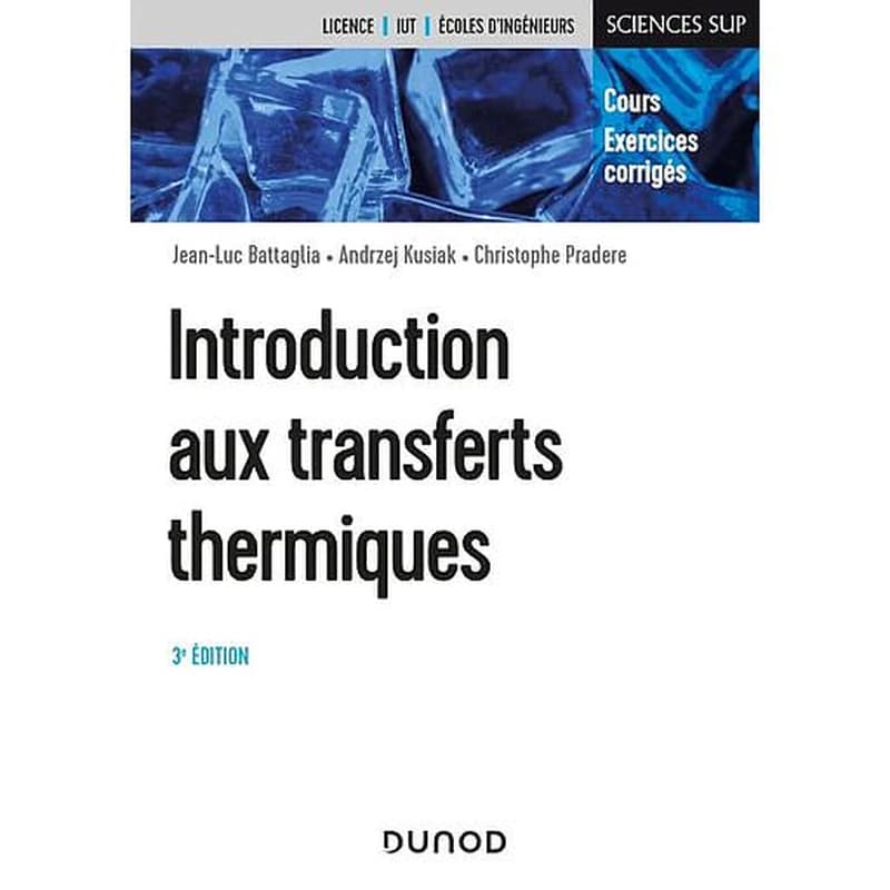 Introduction aux transferts thermiques : cours et exercices corrigés (3e éd.) Jean-Luc Battaglia, Andrzej Kusiak, Christophe Pradere