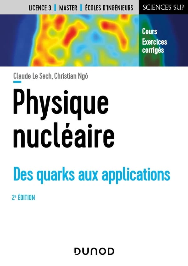 Physique nucléaire : des quarks aux applications (2e éd., nouvelle présentation) Claude Le Sech, Christian Ngô