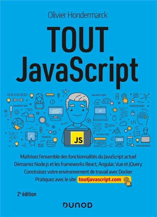 Tout JavaScript : maîtrisez l'ensemble des fonctionnalités du JavaScript actuel : démarrez Node.js et les frameworks React, Angular... (2e éd.) Olivier Hondermarck