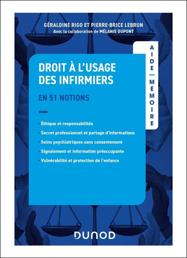 Droit à l'usage des infirmiers : en 51 notions : éthique et responsabilités, secret professionnel et partage d'informations, soins psychiatriques sans consentement, signalement et information préoccupante, vulnérabilité et protection de l'enfance