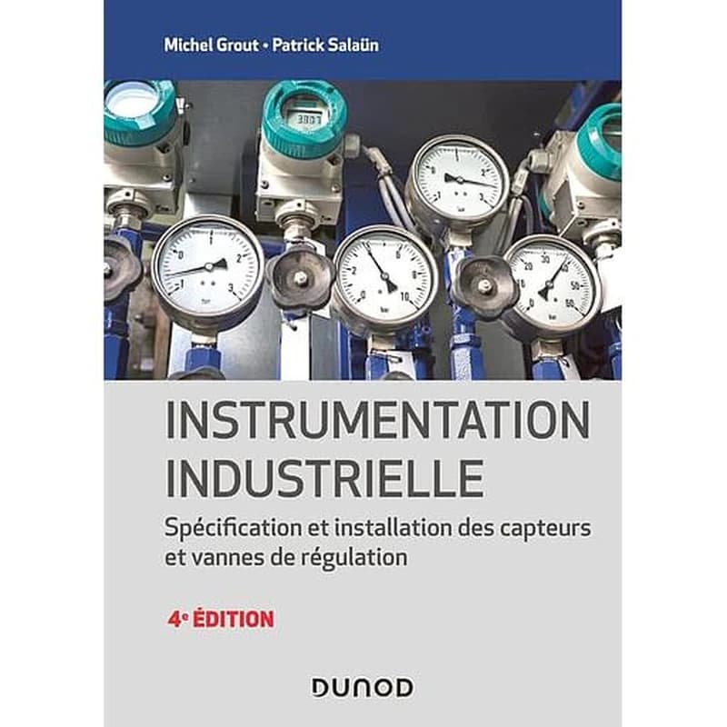 Instrumentation industrielle : spécification et installation des capteurs et vannes de régulation (4e éd.) Michel Grout, Patrick Salaün
