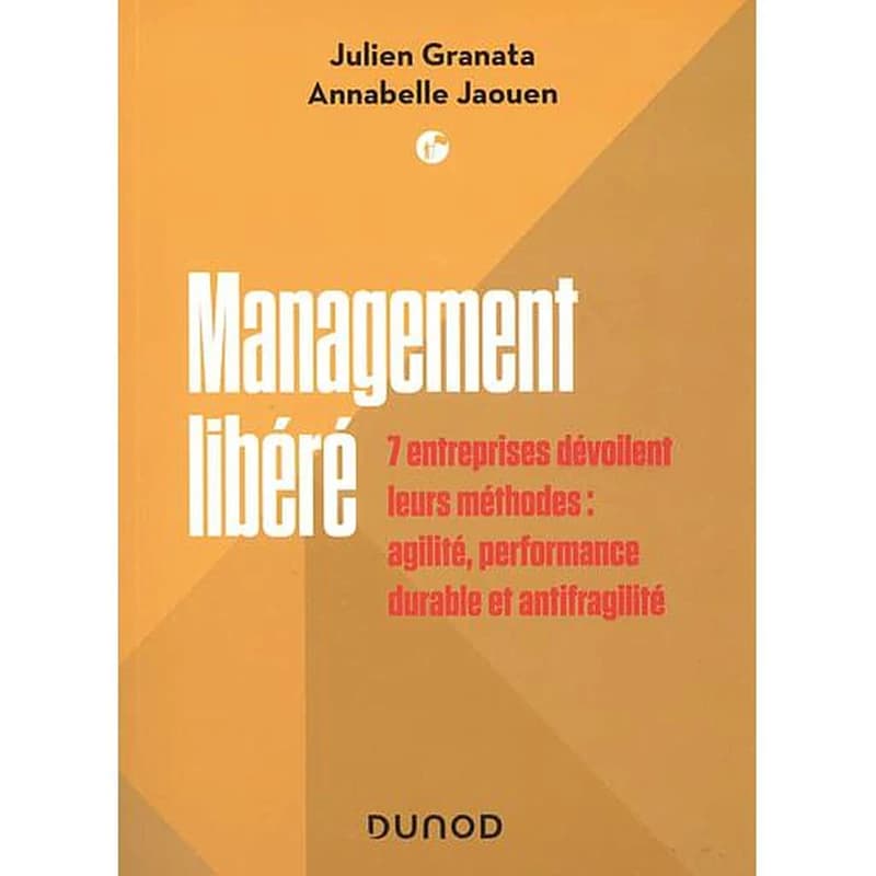 Management libéré : 7 entreprises dévoilent leurs méthodes, agilité, performance durable et antifragilité