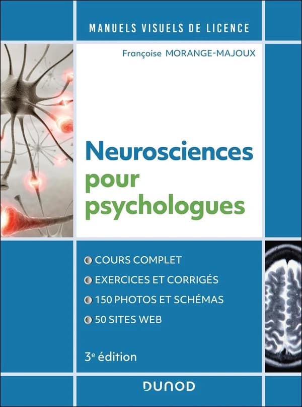 Neurosciences pour psychologues : cours complet, exercices et corrigés, 150 photos et schémas, 50 sites web (3e éd.) Françoise Morange-Majoux