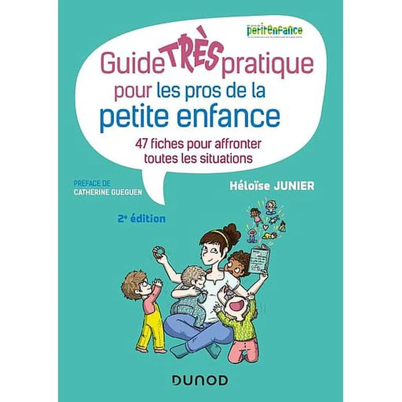 Guide très pratique pour les pros de la petite enfance : 47 fiches pour affronter toutes les situations (2e éd.) Héloïse Junier