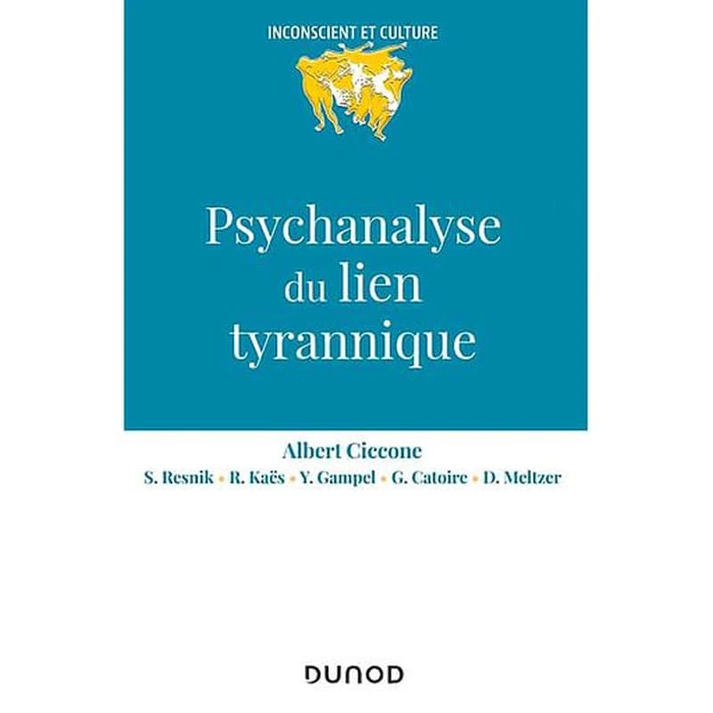 Psychanalyse du lien tyrannique (Nouvelle présentation) Albert Ciccone, S. Resnik, R. Kaës...[et al.]