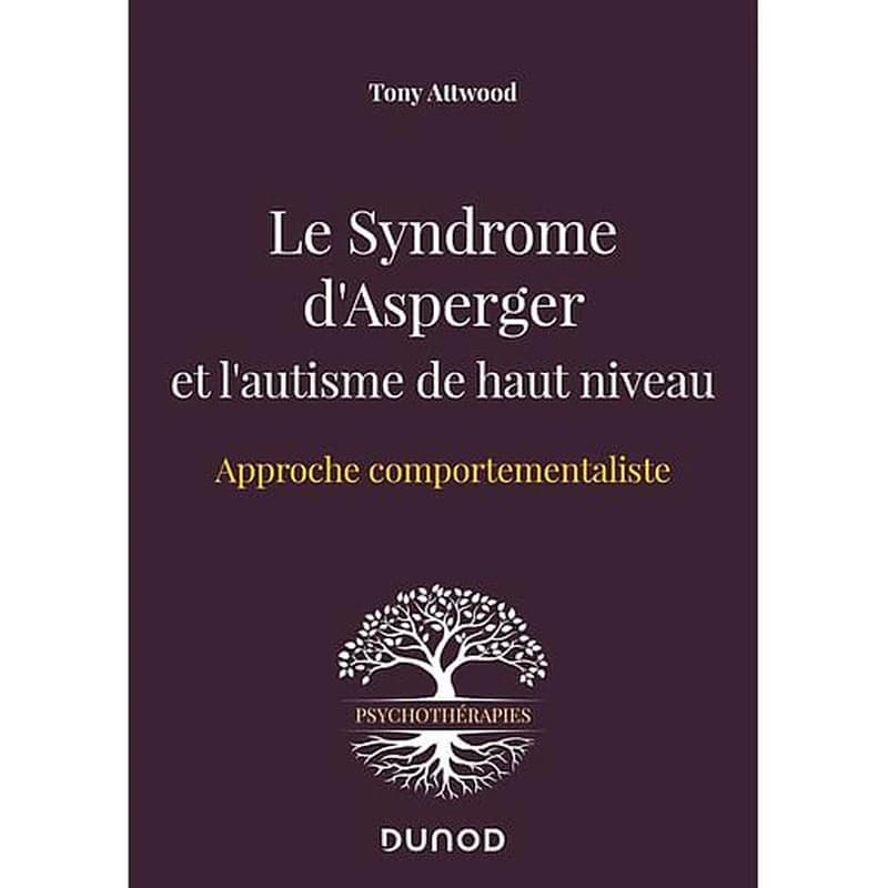 Le syndrome d'Asperger : et l'autisme de haut niveau : approche comportementaliste