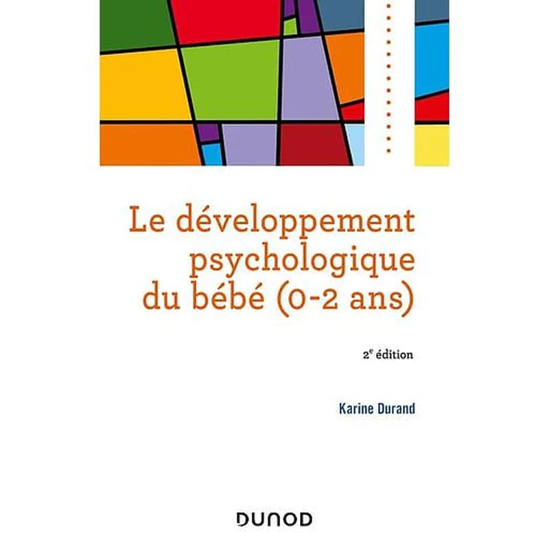 Le développement psychologique du bébé, 0-2 ans (2e éd. [actualisée et augmentée]) Karine Durand