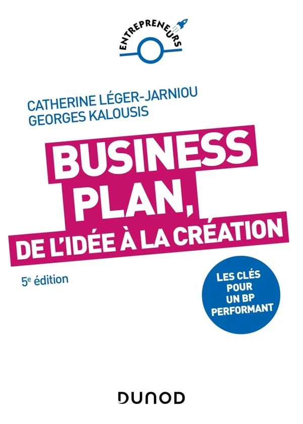 Business plan, de l'idée à la création (5e éd.) Catherine Léger-Jarniou et Georges Kalousis