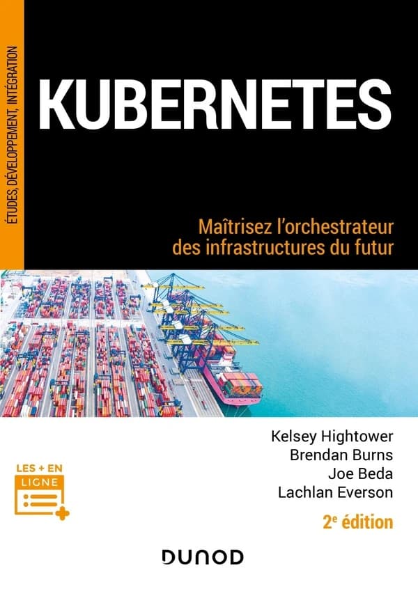 Kubernetes : maîtrisez l'orchestrateur des infrastructures du futur (2e éd.) Kelsey Hightower, Brendan Burns, Joe Beda... [et al.] ; traduit de l'anglais par Dominique Maniez