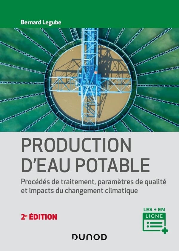 Production d'eau potable : procédés de traitement, paramètres de qualité et impacts du changement climatique (2e éd.) Bernard Legube