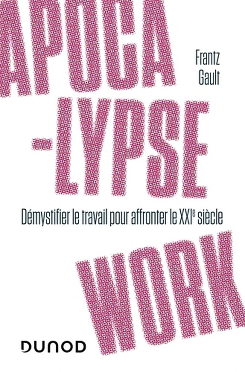 Apocalypse work  - Démystifier le travail pour affronter le XXIe siècle