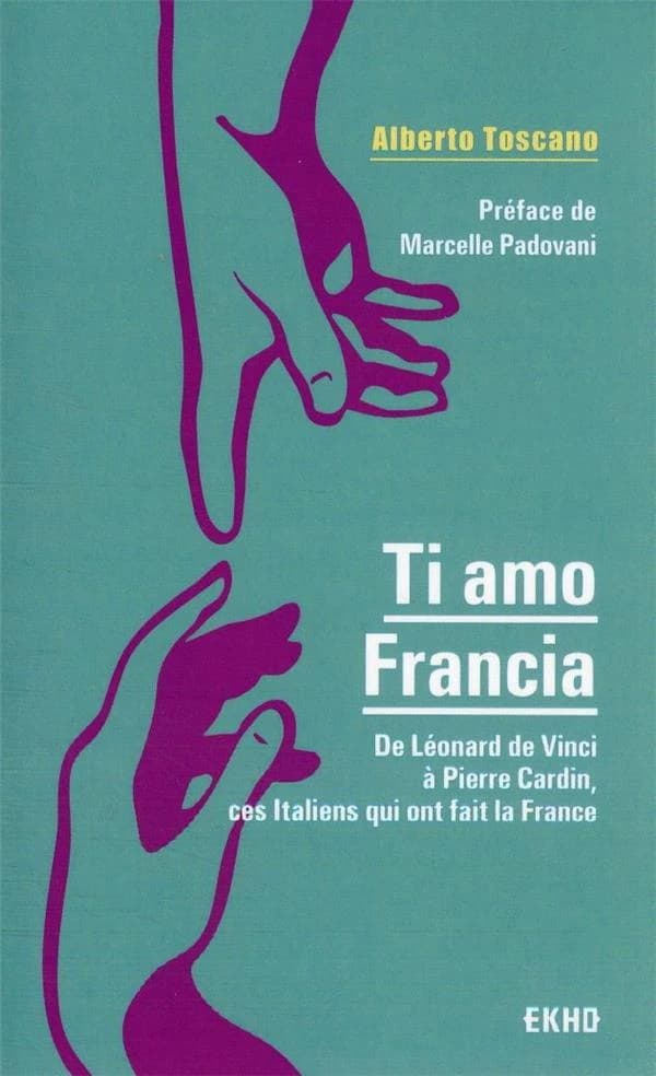 Ti amo Francia : de Léonard de Vinci à Pierre Cardin, ces Italiens qui ont fait la France