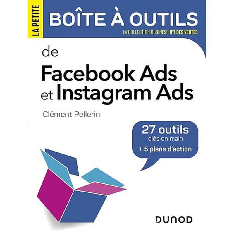 La petite boîte à outils de Facebook Ads et Instagram Ads : 27 outils clés en main + 5 plans d'action