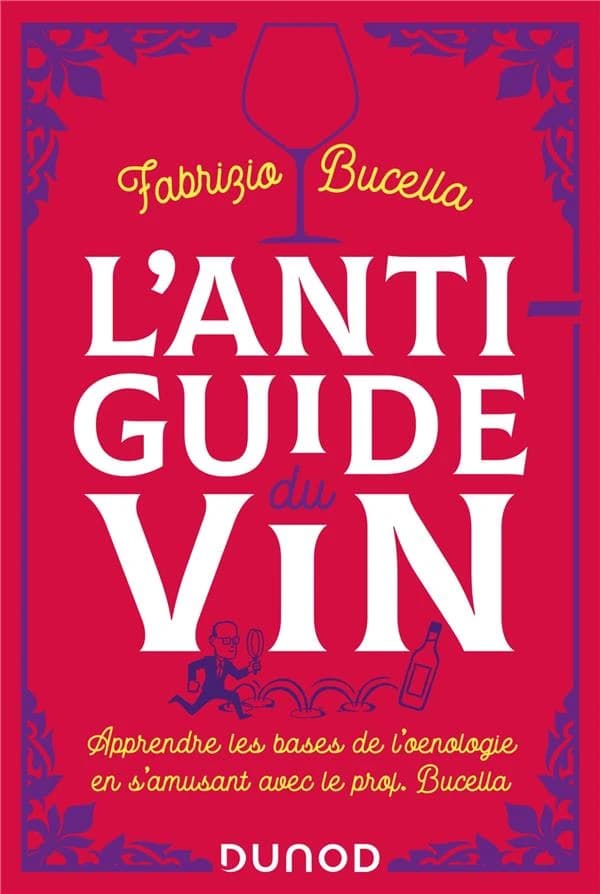 L'anti-guide du vin : apprendre les bases de l'oenologie en s'amusant avec le prof. Bucella ([Nouvelle éd.]) Fabrizio Bucella