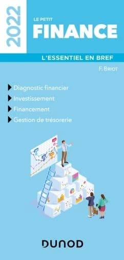 Le petit finance : l'essentiel en bref : diagnostic financier, investissement, financement, gestion de trésorerie ([Éd.] 2022) F. Briot