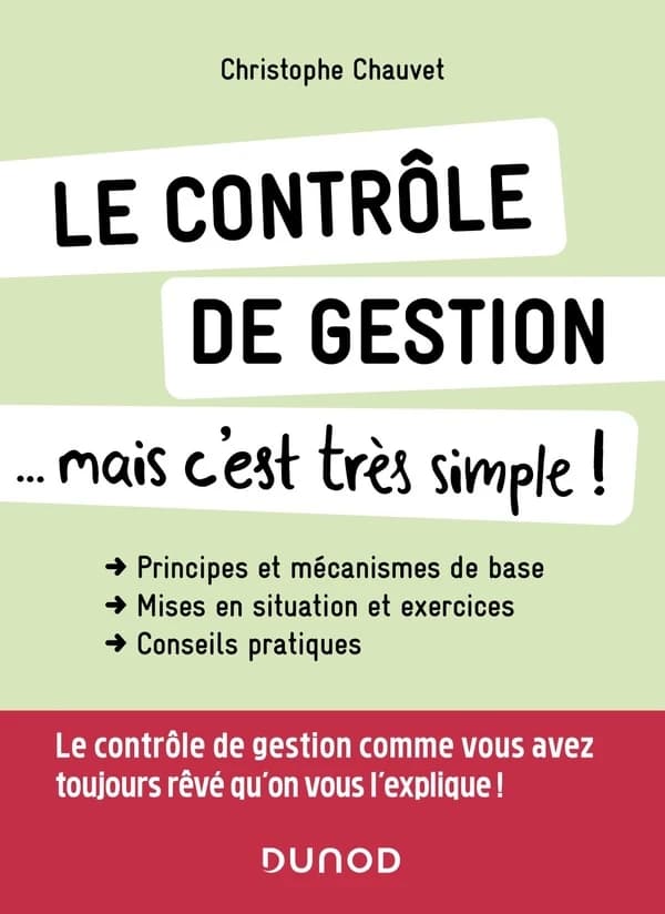 Le contrôle de gestion... mais c'est très simple ! : principes et mécanismes de base, mises en situation et exercices, conseils pratiques