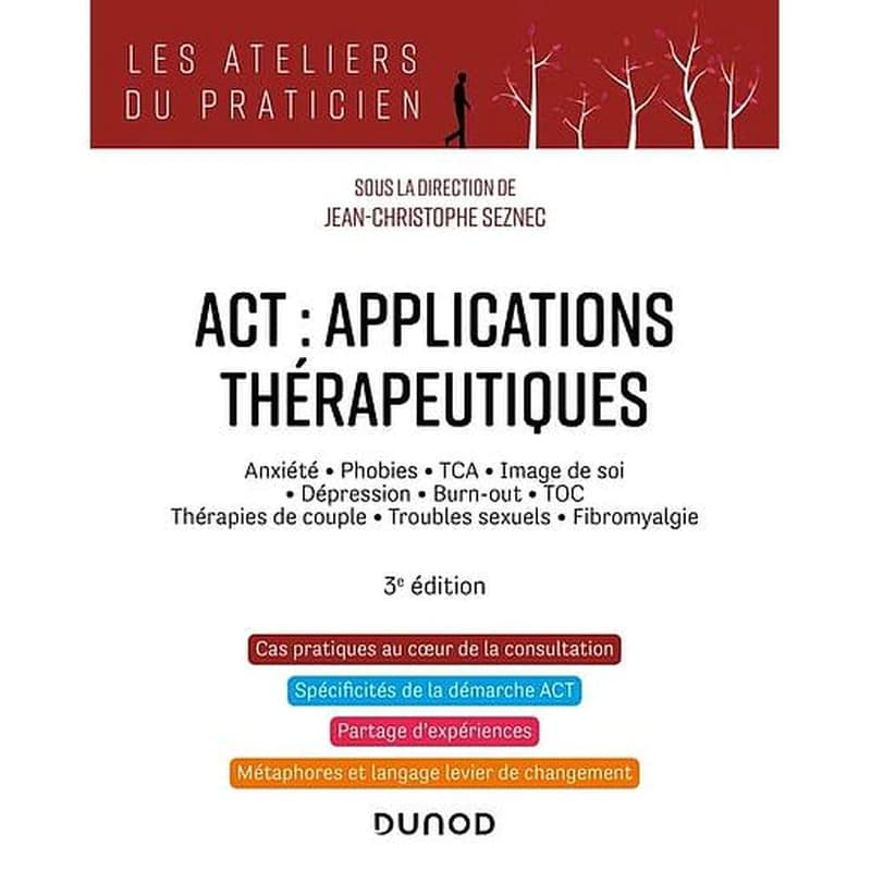 ACT : applications thérapeutiques - Anxiété, phobies, TCA, image de soi, dépression, burn-out, TOC, thérapies de couple, troubles secuels, fibromyalgie